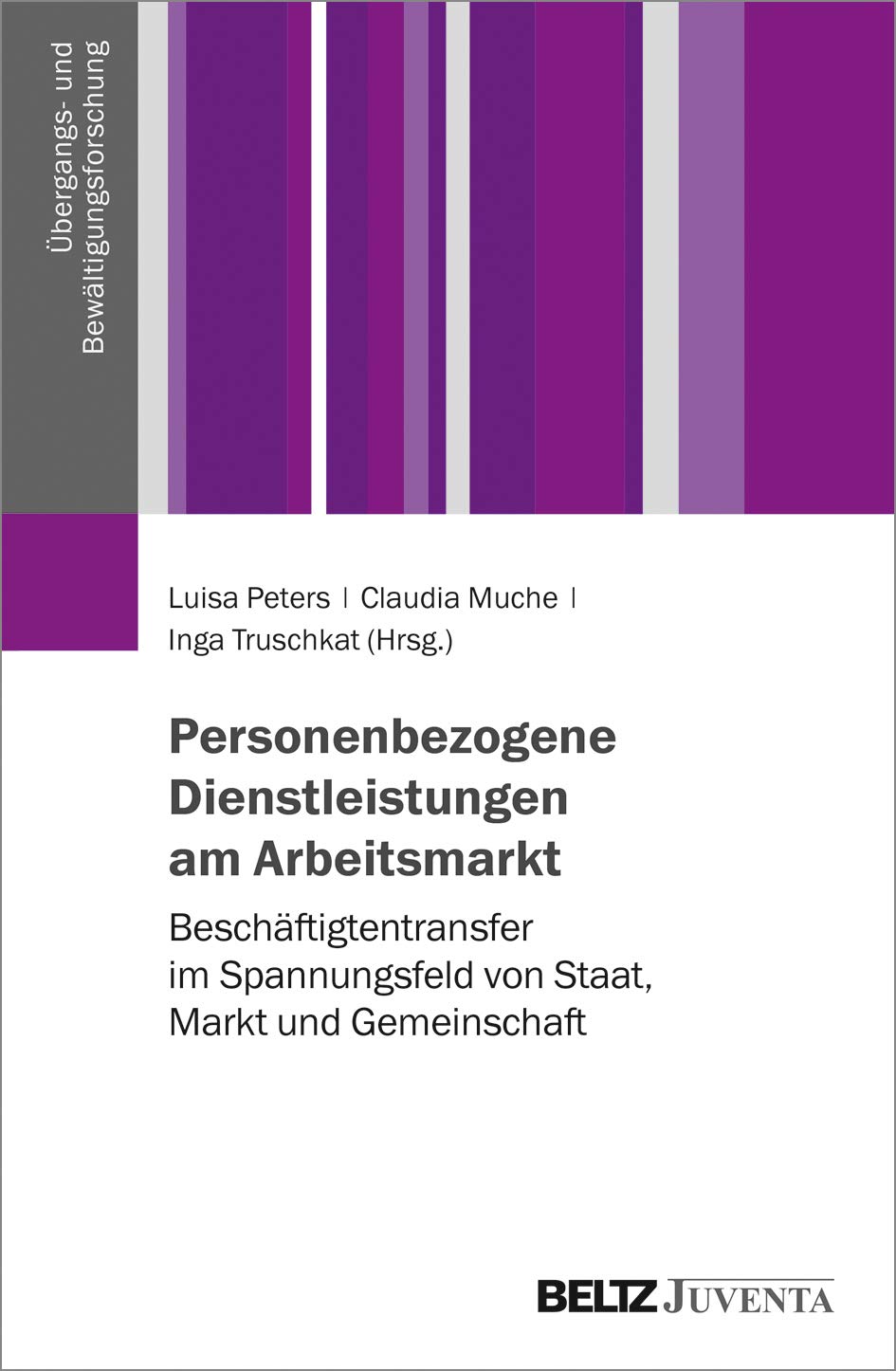 Personenbezogene Dienstleistungen am Arbeitsmarkt: Beschäftigtentransfer im Spannungsfeld von Staat, Markt und Gemeinschaft (Übergangs- und Bewältigungsforschung) Politics & History