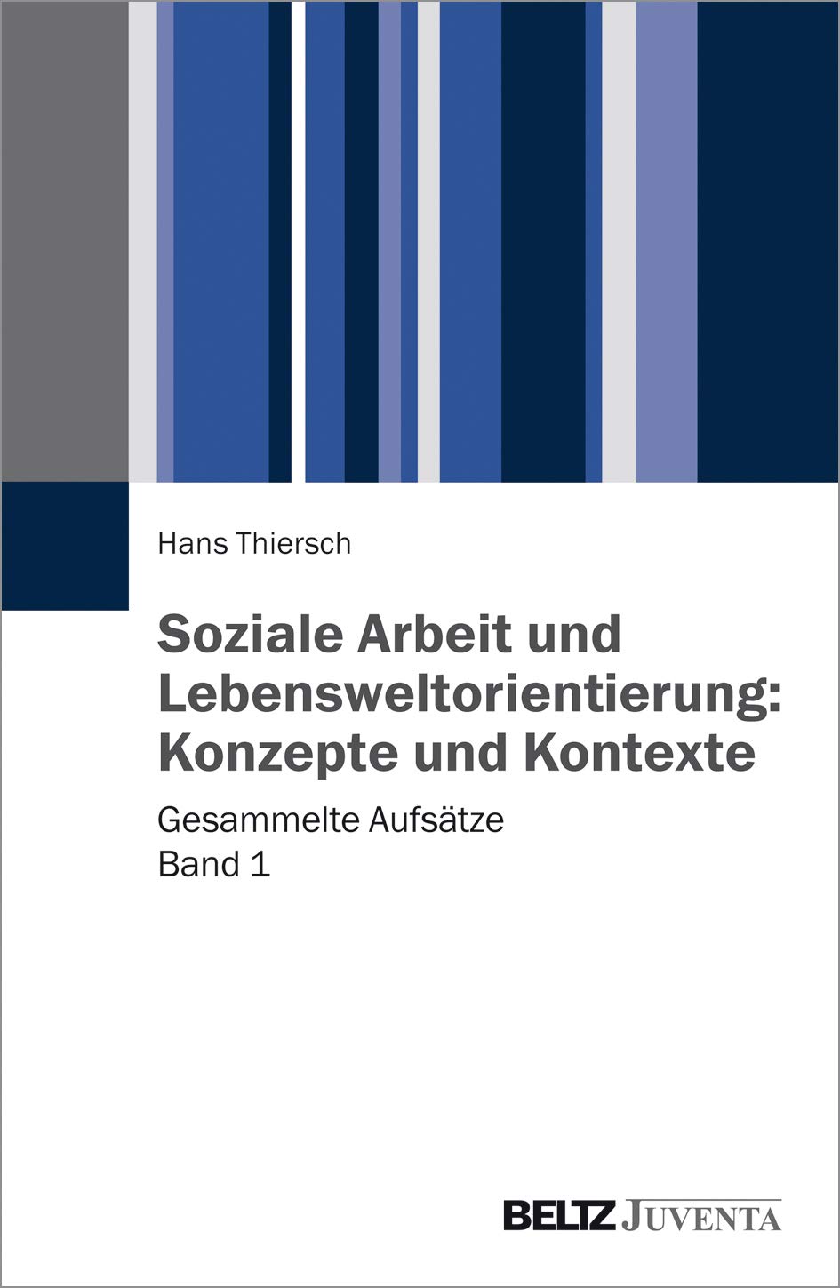 Soziale Arbeit und Lebensweltorientierung: Konzepte und Kontexte: Gesammelte Aufsätze Band 1 Social Sciences