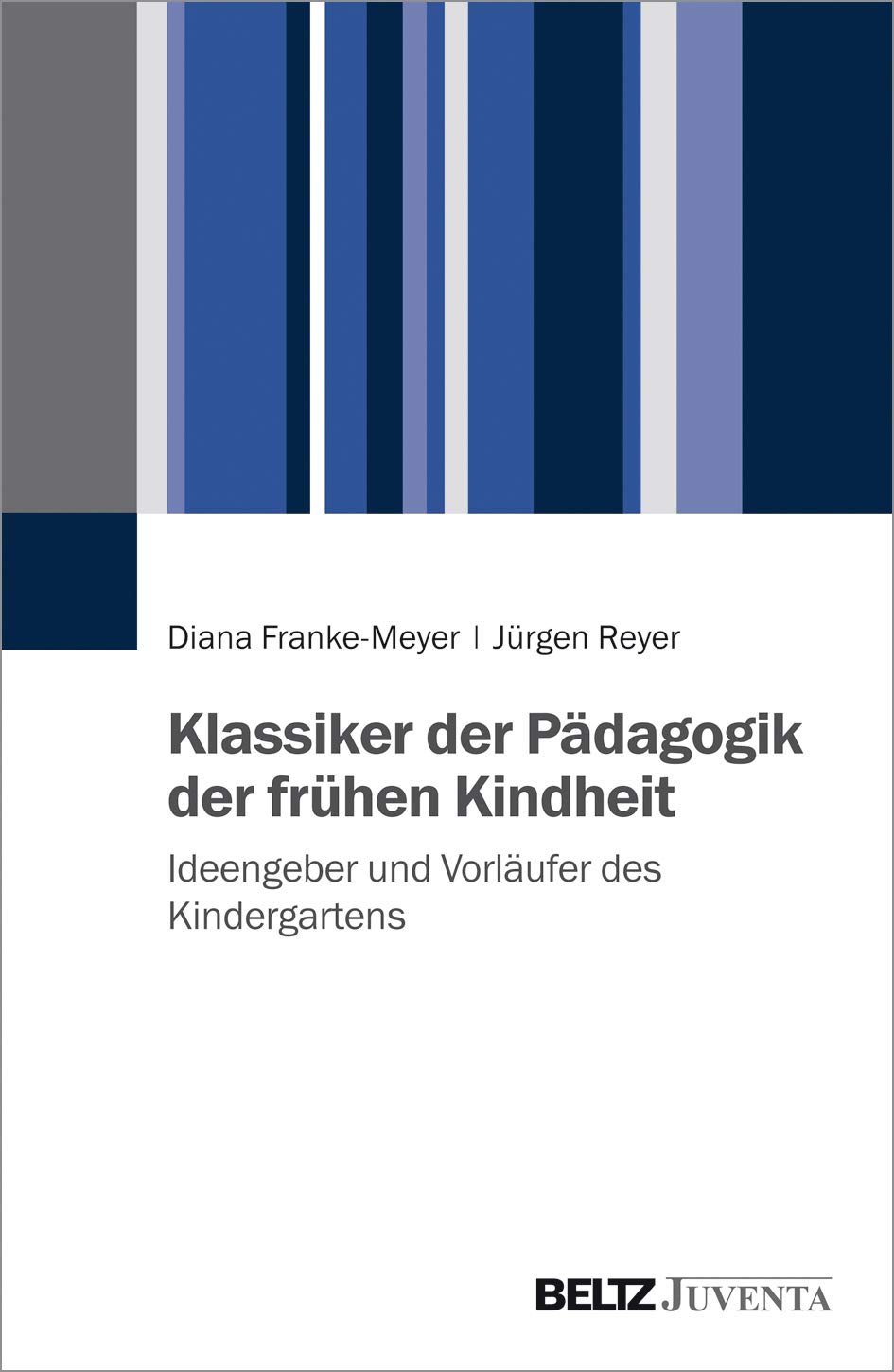 Klassiker der Pädagogik der frühen Kindheit: Ideengeber und Vorläufer des Kindergartens Learning & Reference