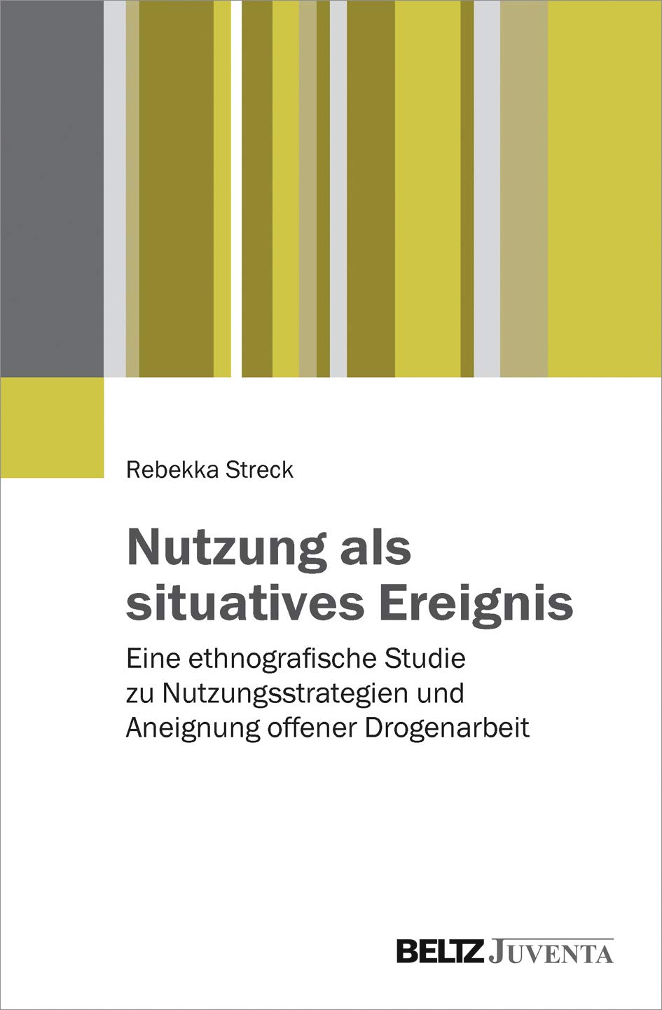 Nutzung als situatives Ereignis: Eine ethnografische Studie zu Nutzungsstrategien und Aneignung offener Drogenarbeit Social Sciences
