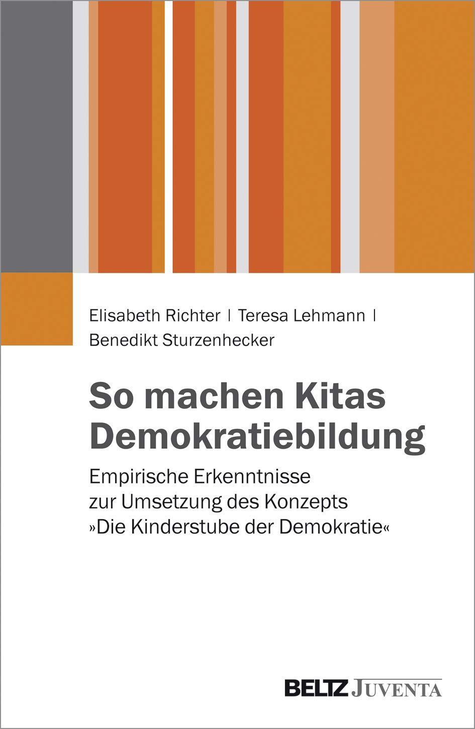 So machen Kitas Demokratiebildung: Empirische Erkenntnisse zur Umsetzung des Konzepts »Die Kinderstube der Demokratie« Learning & Reference
