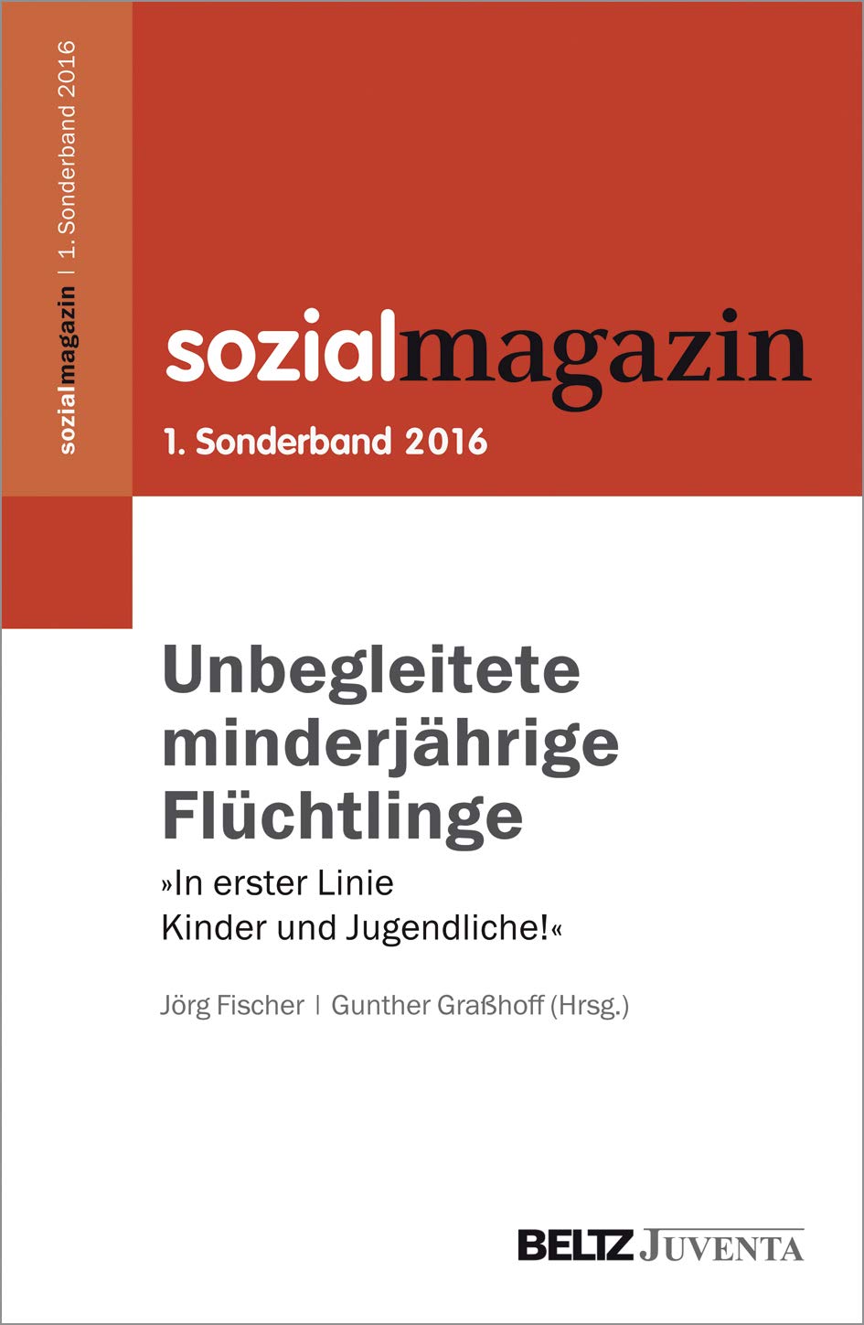Unbegleitete minderjährige Flüchtlinge: »In erster Linie Kinder und Jugendliche!« 1. Sonderband Sozialmagazin (Beiheft zum »Sozialmagazin«) Social Sciences
