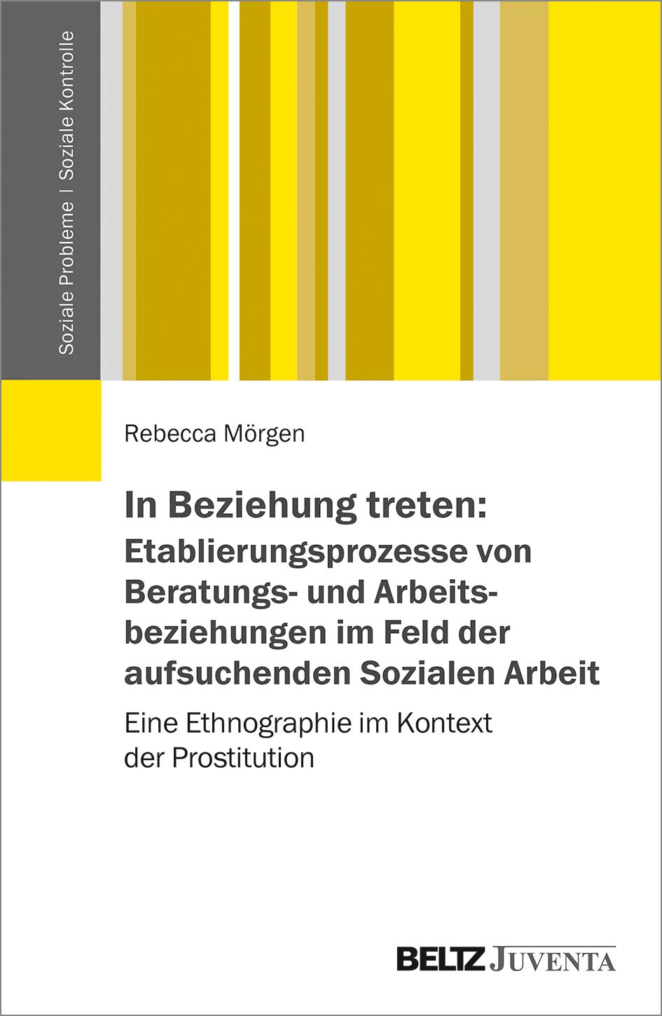 In Beziehung treten: Etablierungsprozesse von Beratungs- und Arbeitsbeziehungen im Feld der aufsuchenden Sozialen Arbeit: Eine Ethnographie im Kontext ... (Soziale Probleme - Soziale Kontrolle, 9) Social Sciences