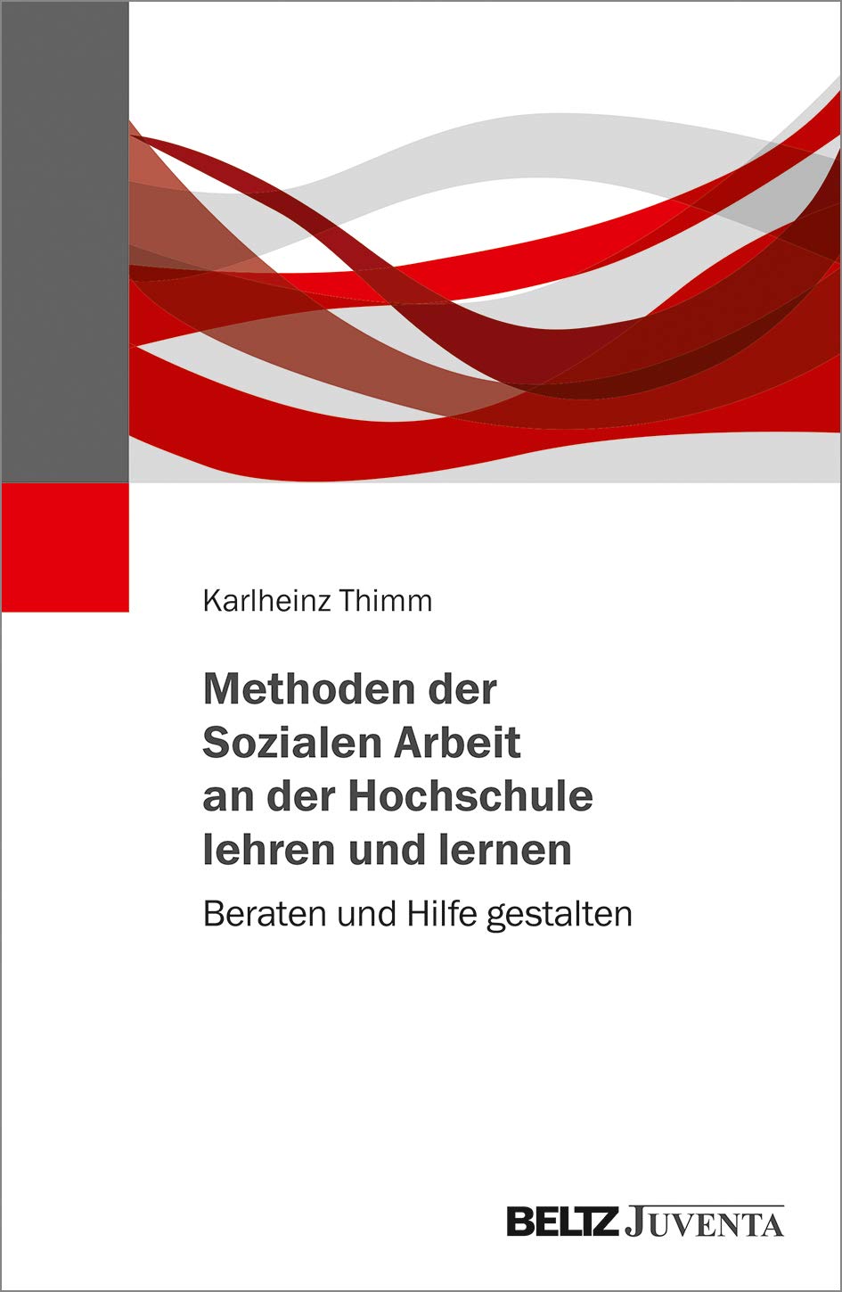 Methoden der Sozialen Arbeit an der Hochschule lehren und lernen: Beraten und Hilfe gestalten Social Sciences