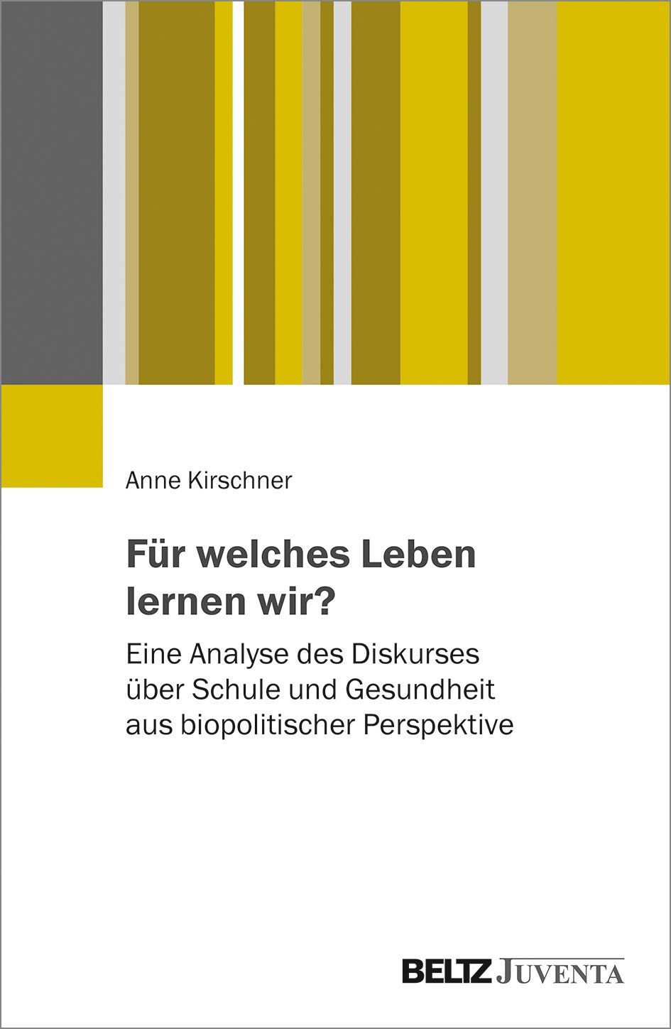 Für welches Leben lernen wir?: Eine Analyse des Diskurses über Schule und Gesundheit aus biopolitischer Perspektive Politics & History