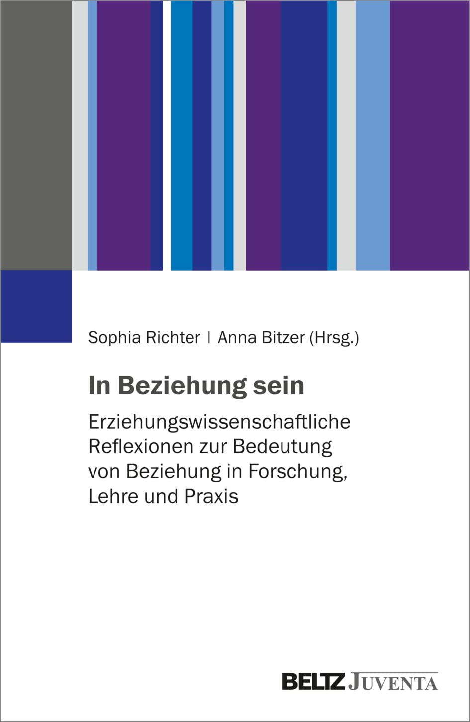 In Beziehung sein: Erziehungswissenschaftliche Reflexionen zur Bedeutung von Beziehung in Forschung, Lehre und Praxis Education & Training