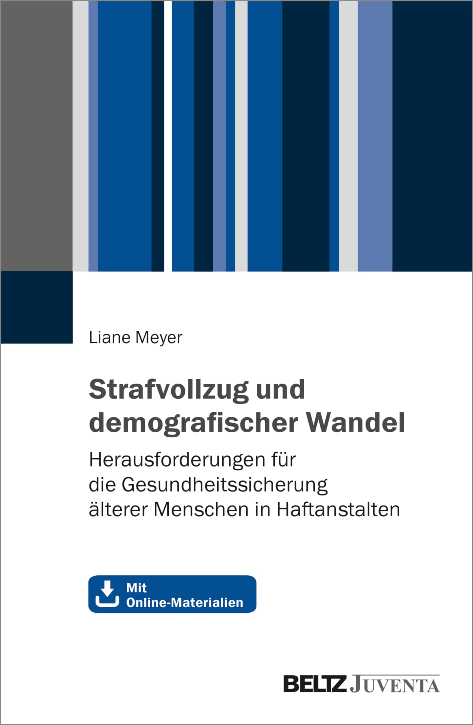 Strafvollzug und demografischer Wandel: Herausforderungen für die Gesundheitssicherung älterer Menschen in Haftanstalten. Mit Online-Materialien Medicine