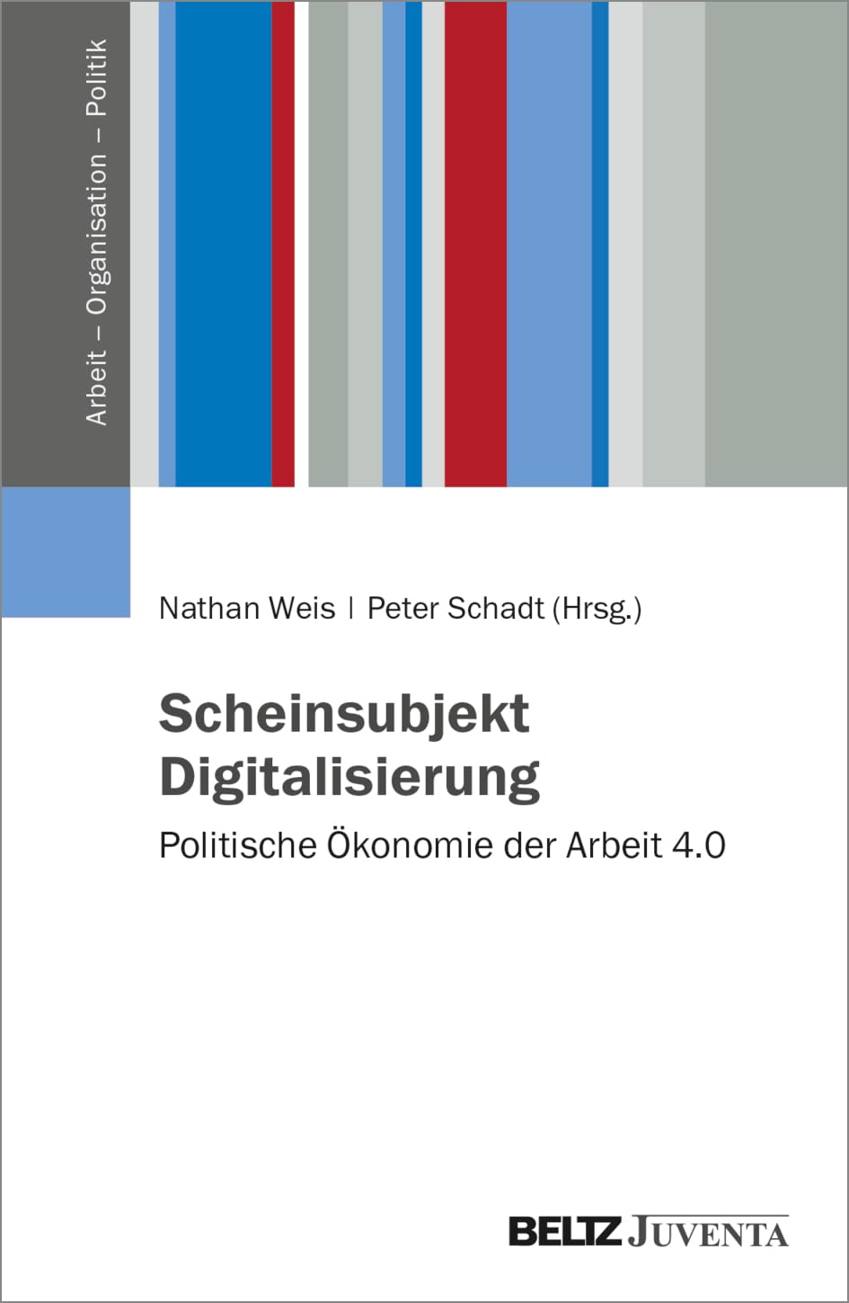 Scheinsubjekt Digitalisierung: Politische Ökonomie der Arbeit 4.0 (Arbeit – Organisation – Politik) Law