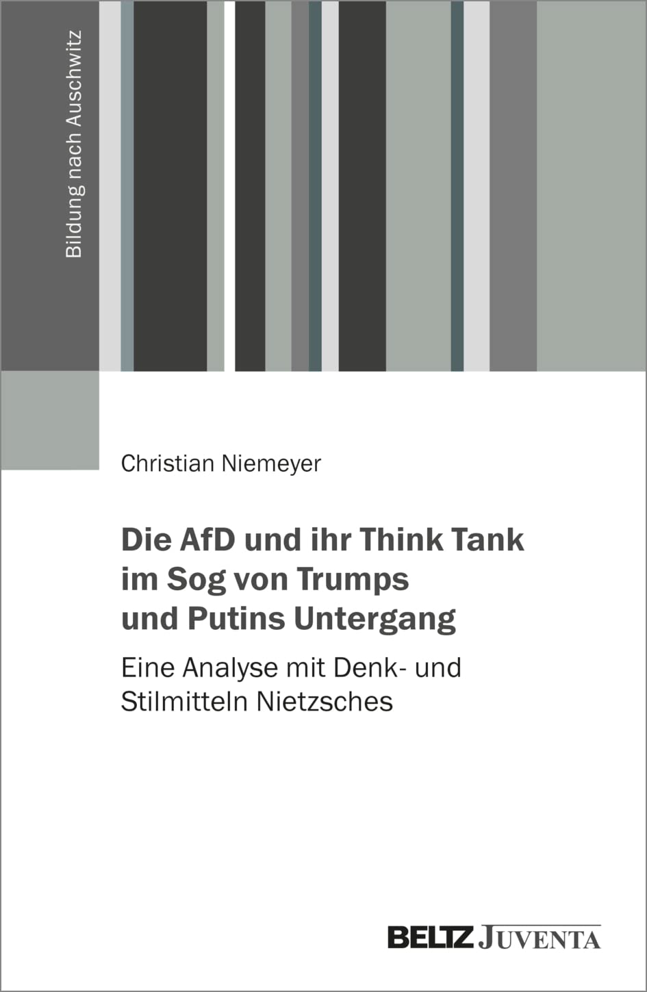 Die AfD und ihr Think Tank im Sog von Trumps und Putins Untergang: Eine Analyse mit Denk- und Stilmitteln Nietzsches (Bildung nach Auschwitz) Social Sciences