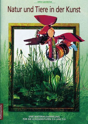 Natur und Tiere in der Kunst: Eine Materialsammlung für die Klassenstufen 3/4 und 5/6 Education & Training