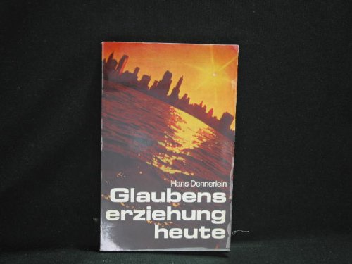 Glaubenserziehung heute: Eine Hilfe für Eltern Books