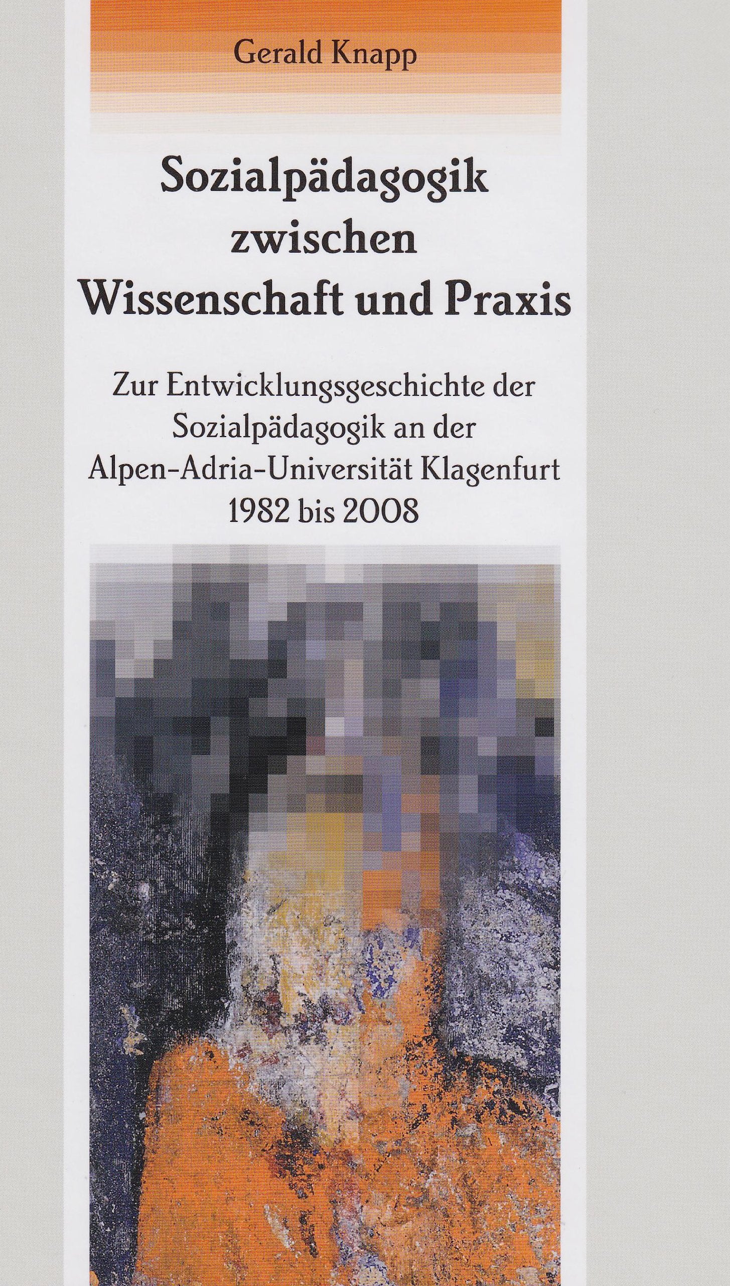 Sozialpädagogik zwischen Wissenschaft und Praxis: Zur Entwicklungsgeschichte der Sozialpädagogik an der Alpen-Adria-Universität Klagenfurt 1982 bis 2008 Books
