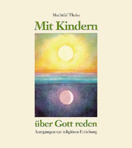 Mit Kindern über Gott reden: Anregungen zur religiösen Erziehung Religion & Esotericism