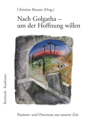 Nach Golgatha, um der Hoffnung willen: Passionstexte und Ostertexte aus unserer Zeit Religion & Esotericism