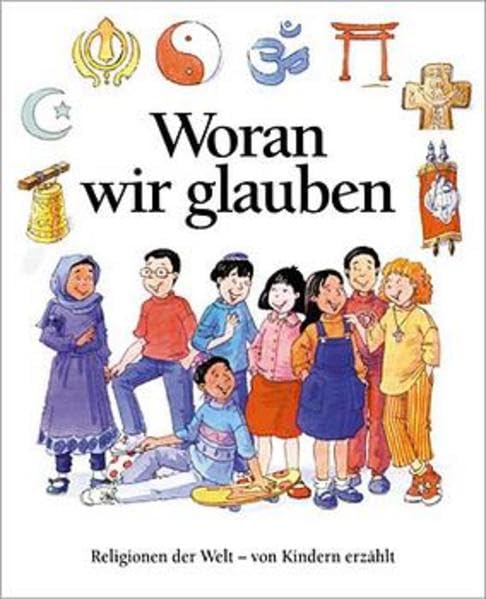 Woran wir glauben: Religionen der Welt - Kindern erklärt: Religionen der Welt von Kindern erzählt Non-fiction