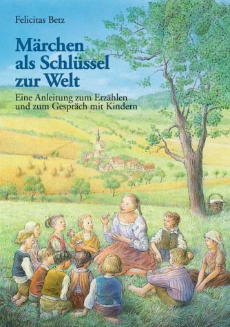 Märchen als Schlüssel zur Welt. Eine Anleitung zum Erzählen und zum Gespräch mit Kindern Books