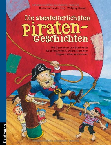Die abenteuerlichsten Piratengeschichten: Mit Geschichten von Isabel Abedi, Klaus-Peter Wolf, Christine Nöstlinger, Dagmar Geisler und anderen Novels & Short Stories