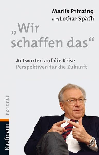 Lothar Späth - Wir schaffen das: Wege aus der Krise. Perspektiven für die Zukunft.: Antworten auf die Krise. Perspektiven für die Zukunft. Marlis Prinzing trifft Lothar Späth (Kaufmann Porträt) Science Books