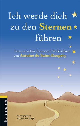 Ich werde dich zu den Sternen führen: Texte zwischen Traum und Wirklichkeit von Antoine de Saint-Exupéry Fiction
