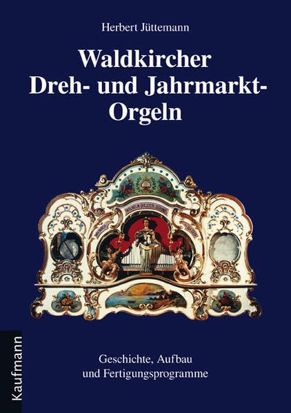 Waldkircher Dreh- und Jahrmarkt-Orgeln: Geschichte, Aufbau und Fertigungsprogramme Business, Finance & Career