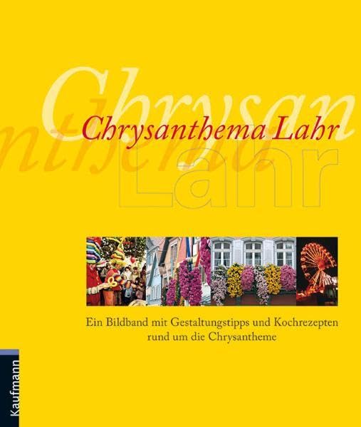 Chrysanthema Lahr: Ein Bildband mit Gestaltungstipps und Kochrezepten rund um die Chrysantheme Garden & Plants