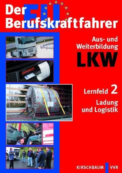 Der EU Berufskraftfahrer - Aus- und Weiterbildung LKW: Lernfeld 2: Ladung und Logistik Business, Finance & Career