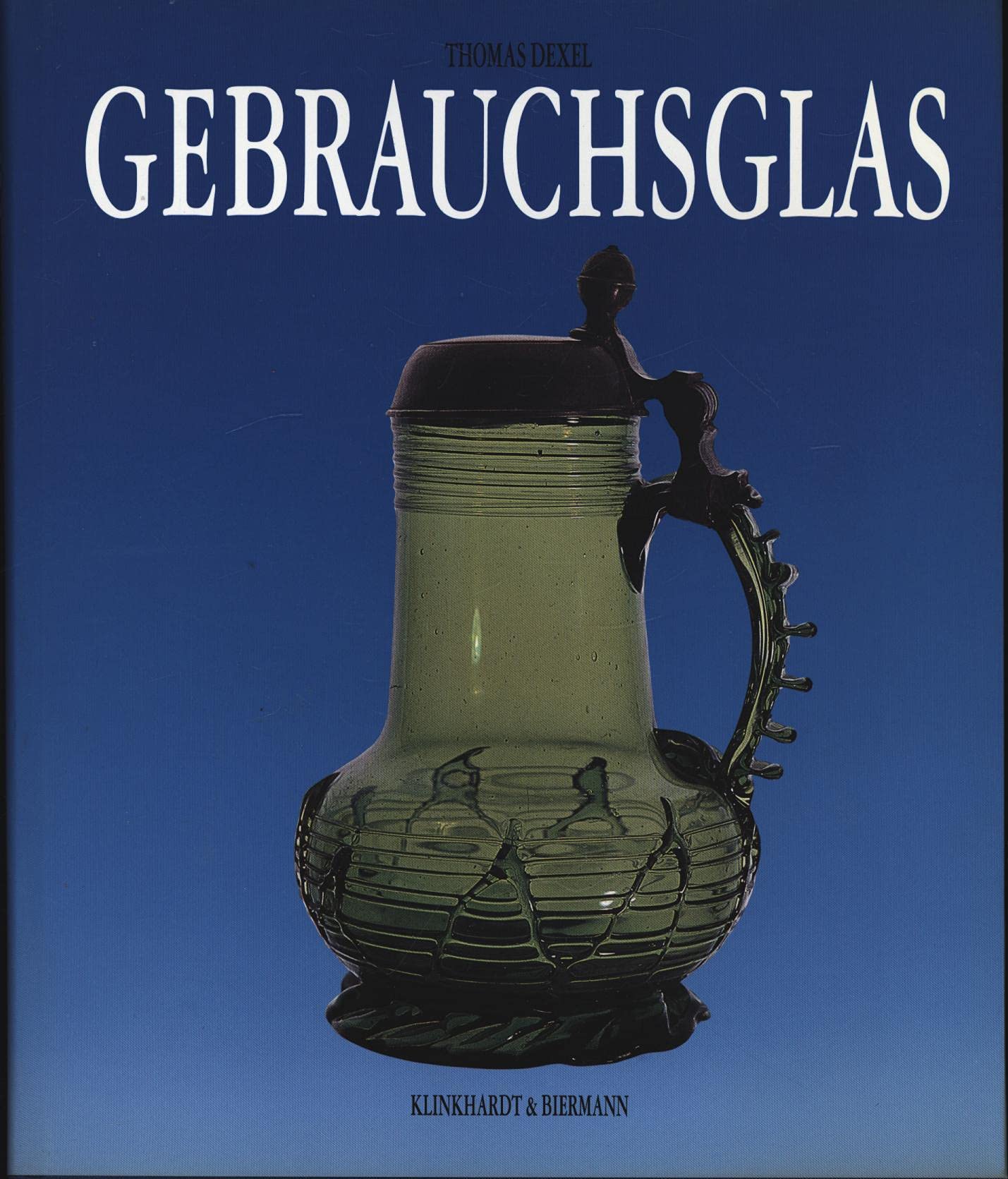 Gebrauchsglas: Gläser des Alltags vom Spätmittelalter bis zum beginnenden 20. Jahrhundert Professional & Reference Books
