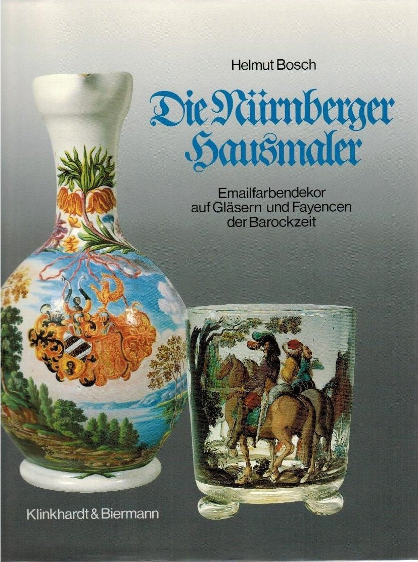 Die Nürnberger Hausmaler: Emailfarbendekor auf Gläsern und Fayencen der Barockzeit Professional & Reference Books