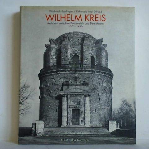 Wilhelm Kreis: Architekt zwischen Kaiserreich und Demokratie 1873-1955 Architecture