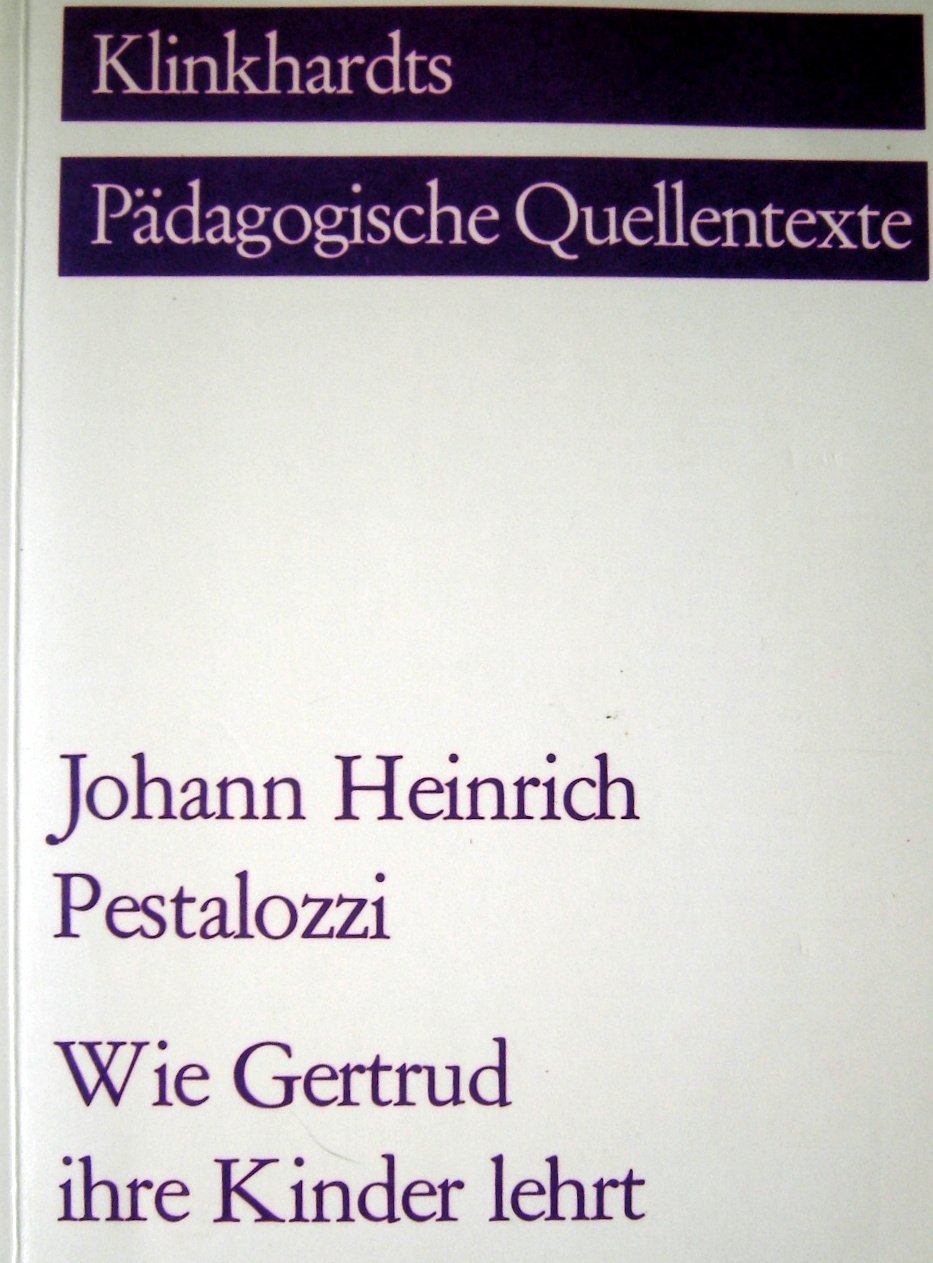 Wie Gertrud ihre Kinder lehrt: Ein Versuch, den Müttern Anleitung zu geben, ihre Kinder zu unterrichten. In Briefen (Klinkhardts Pädagogische Quellentexte) Learning & Reference