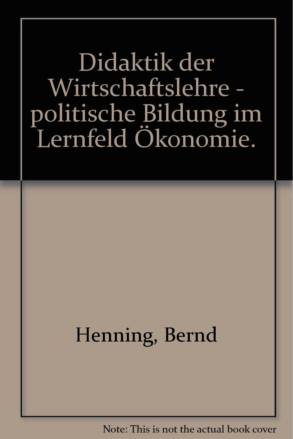 Didaktik der Wirtschaftslehre - Politische Bildung im Lernfeld Ökonomie Business, Finance & Career