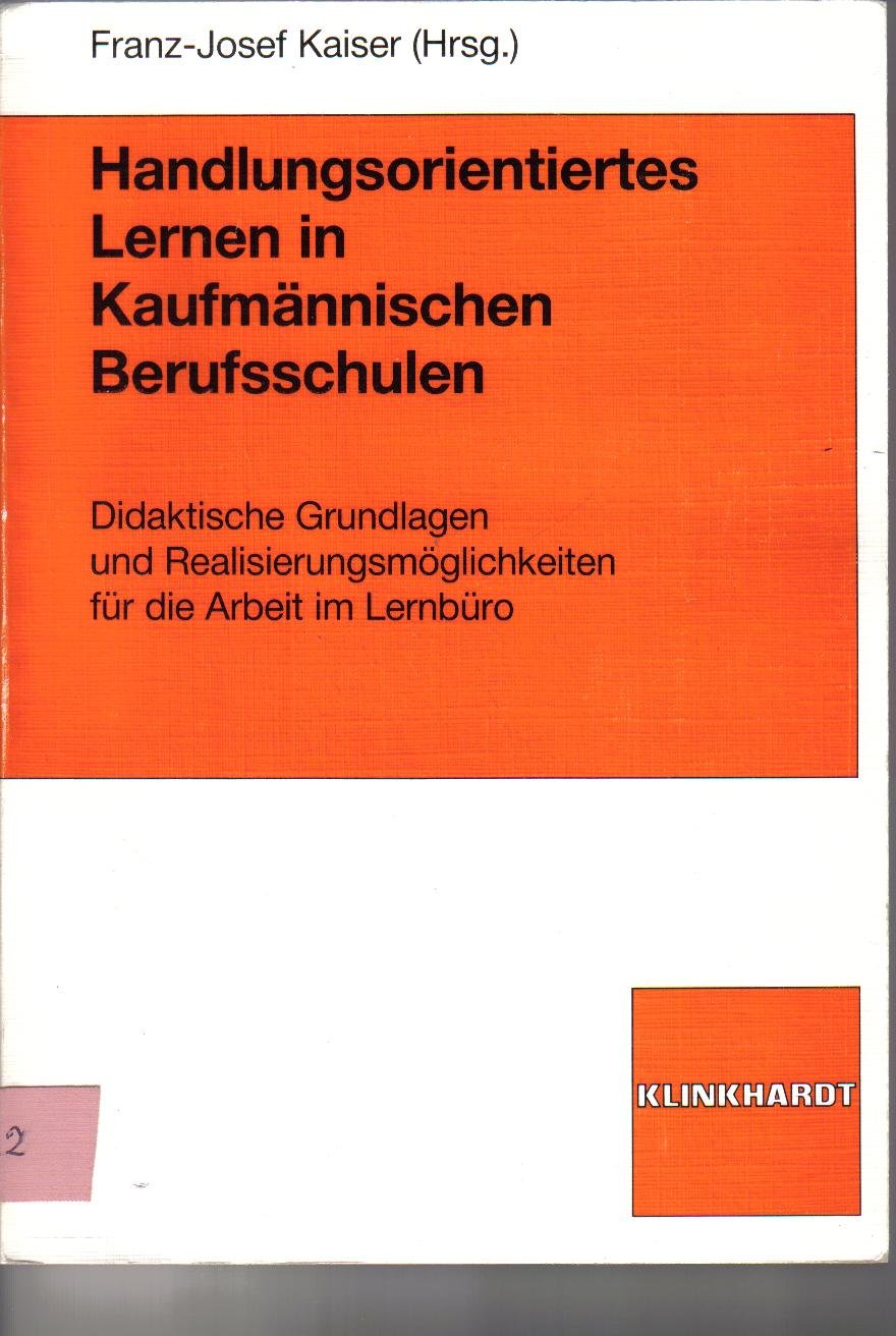 Handlungsorientiertes Lernen in Kaufmännischen Berufsschulen: Didaktische Grundlagen und Realisierungsmöglichkeiten für die Arbeit im Lernbüro Education & Training