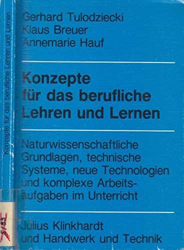 Konzepte für das berufliche Lehren und Lernen: Naturwissenschaftliche Grundlagen, technische Systeme, neue Technologien und komplexe Arbeitsaufgaben im Unterricht Books
