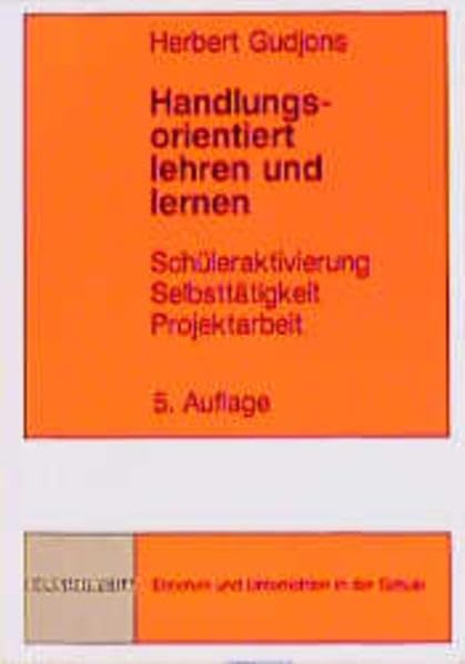 Handlungsorientiert lehren und lernen: Schüleraktivierung - Selbsttätigkeit - Projektarbeit (Erziehen und Unterrichten in der Schule) Education & Training