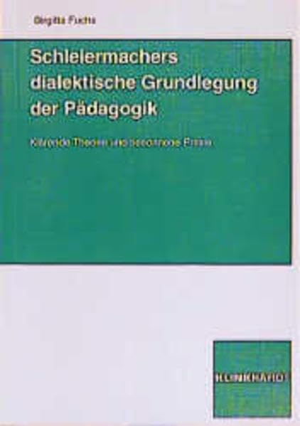 Schleiermachers dialektische Grundlegung der Pädagogik. Klärende Theorie und besonnene Praxis Books