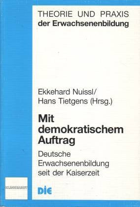 Mit demokratischem Auftrag: Deutsche Erwachsenenbildung seit der Kaiserzeit (Theorie und Praxis der Erwachsenenbildung) Politics & History