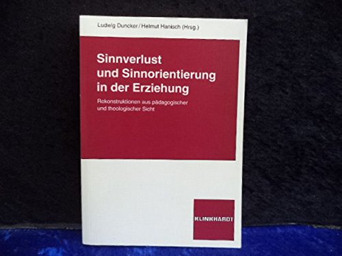 Sinnverlust und Sinnorientierung in der Erziehung: Rekonstruktionen aus pädagogischer und theologischer Sicht Social Sciences