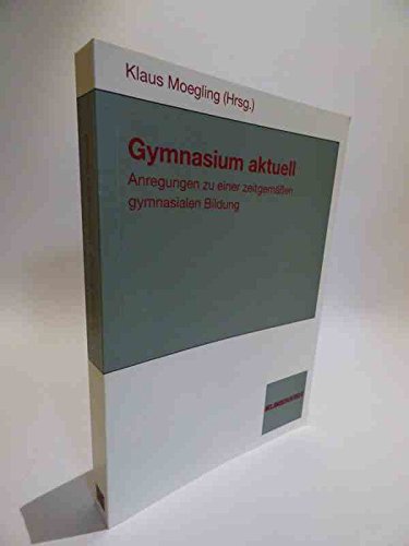Gymnasium aktuell: Anregungen zu einer zeitgemässen gymnasialen Bildung Education & Training