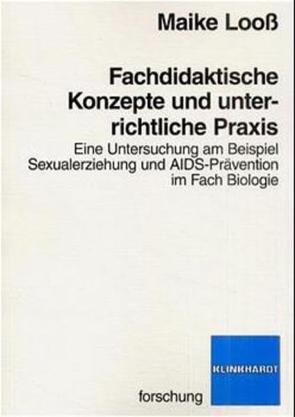 Fachdidaktische Konzepte und unterrichtliche Praxis: Eine Untersuchung am Beispiel Sexualerziehung und AIDS-Prävention im Fach Biologie Education & Training
