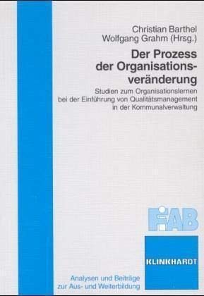 Der Prozess der Organisationsveränderung: Studien zum Organisationslernen bei der Einführung von Qualitätsmanagement in der Kommunalverwaltung (Analysen und Beiträge zur Aus- und Weiterbildung) Business, Finance & Career