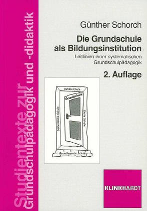 Die Grundschule als Bildungsinstitut: Leitlinien einer systematischen Grundschulpädagogik (Studientexte zur Grundschulpädagogik und -didaktik) Education & Training