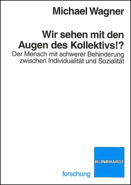 Wir sehen mit den Augen des Kollektivs!?: Der Mensch mit schwerer Behinderung zwischen Individualität und Sozialität (klinkhardt forschung) Law