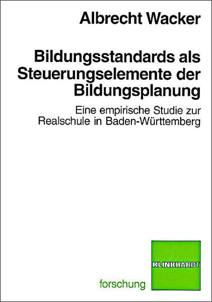 Bildungsstandards als Steuerungsinstrumente der Bildungsplanung: Eine empirische Studie zur Realschule in Baden-Württemberg (klinkhardt forschung) Education & Training