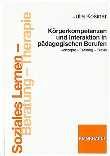 Körperkompetenzen und Interaktion in pädagogischen Berufen: Konzepte - Training - Praxis (Soziales Lernen - Beratung - Therapie) Social Sciences