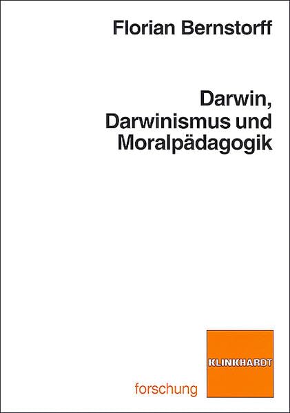 Darwin, Darwinismus und Moralpädagogik: Zu den ideengeschichtlichen Voraussetzungen des Darwinismus und seiner Rezeption im deutschsprachigen ... Jahrhunderts. Diss. (klinkhardt forschung) Philosophy