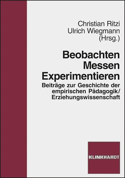 Beobachten - Messen - Experimentieren: Beiträge zur Geschichte der empirischen Pädagogik / Erziehungswissenschaft Politics & History