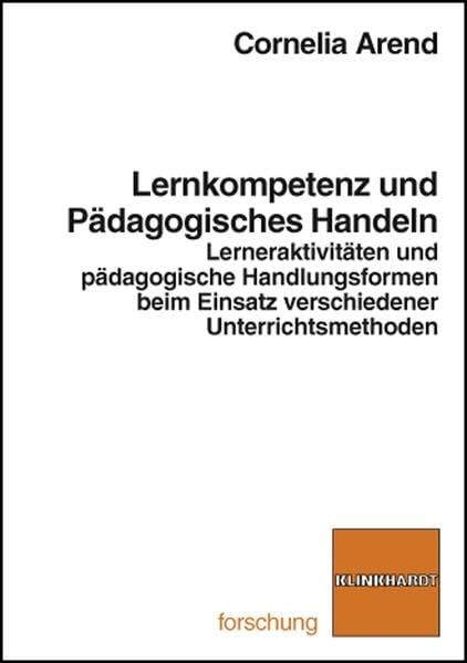 Lernkompetenz und Pädagogisches Handeln: Lerneraktivitäten und pädagogische handlungsformen beim Einsatz verschiedener Unterrichtsmethoden (klinkhardt forschung) Politics & History