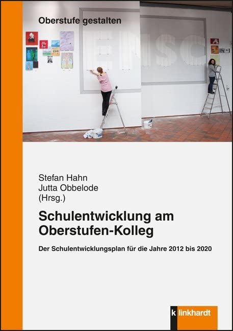 Schulentwicklung am Oberstufen-Kolleg: Der Schulentwicklungsplan für die Jahre 2012 bis 2020 (Oberstufe gestalten) Education & Training