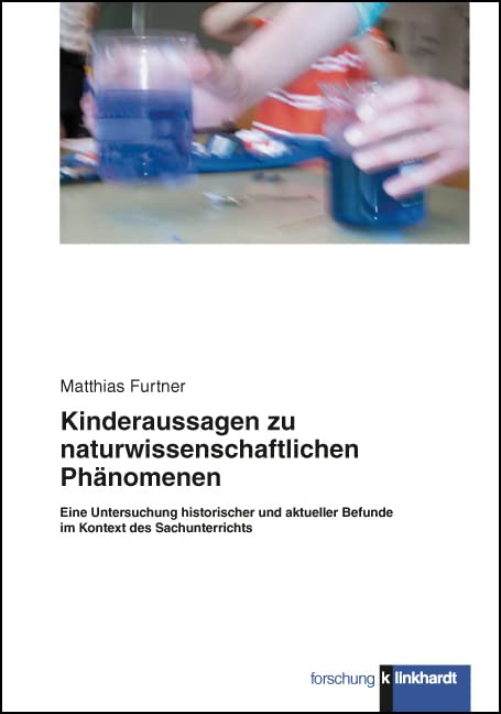 Kinderaussagen zu naturwissenschaftlichen Phänomenen: Eine Untersuchung historischer und aktueller Befunde im Kontext des Sachunterrichts (Klinkhardt forschung) Books