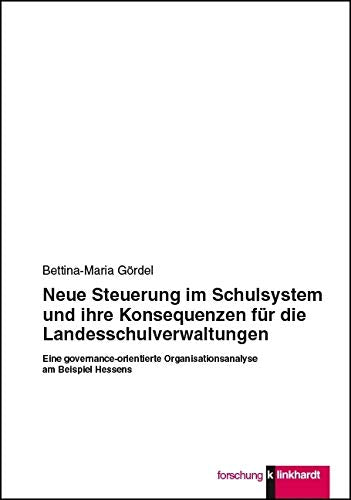 Neue Steuerung im Schulsystem und ihre Konsequenzen für die Landesschulverwaltungen: Eine governance-orientierte Organisationsynalyse am Beispiel Hessens (Klinkhardt forschung) Education & Training